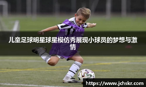 儿童足球明星球星模仿秀展现小球员的梦想与激情