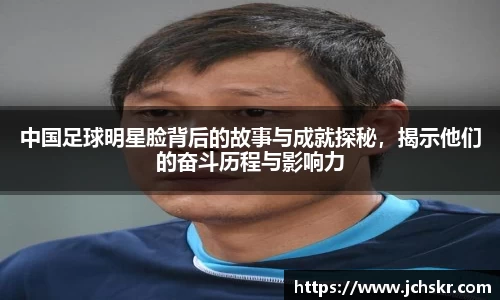 中国足球明星脸背后的故事与成就探秘，揭示他们的奋斗历程与影响力